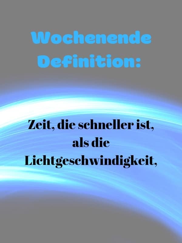 Wochenende Definition: Zeit, die schneller ist, als die Lichtgeschwindigkeit.