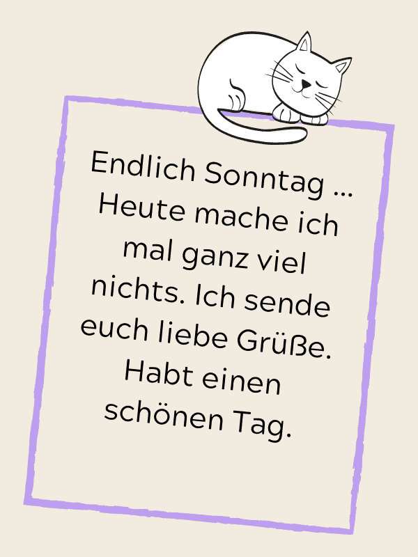 Endlich Sonntag … Heute mache ich mal ganz viel nichts. Ich sende euch liebe Grüße. Habt einen schönen Tag.